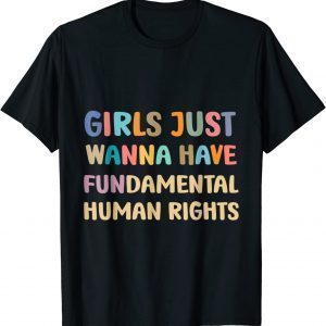 Girls Just Wanna Have Fundamental Human Rights Feminist 2022 Shirt