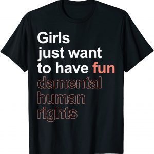 Girls Just Want To Have Fun-damental Human Rights Feminist Classic Shirt