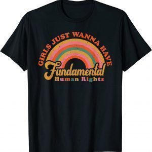 Girls Just Want to Have Fundamental Rights Women Equally 2022 Shirt