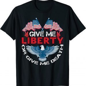 Give Me Liberty Or Give Me Death American Flag Bald Eagle 2022 Shirt