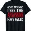 Good Morning I see the assassins have failed 2022 Shirt