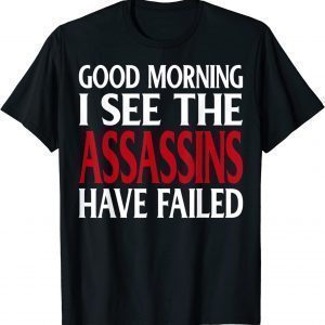 Good Morning I see the assassins have failed 2022 Shirt