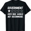 Government Very Bad Would Not Recommend One Star 2022 Shirt