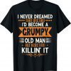 Grandpa Fathers day, i never dreamed i'd be a grumpy old man T-Shirt