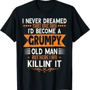 Grandpa Fathers day, i never dreamed i'd be a grumpy old man T-Shirt