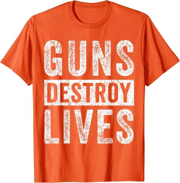 Guns Destroy Lives Wear Orange Enough End Gun Violence 2022 Shirt