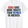 Guns Have More Rights Than Women In America - Women's Rights 2022 Shirt