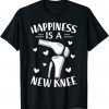 Happiness Is A New Knee Joint Replacement Arthroplasty 2022 Shirt