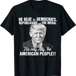 He Beat The Democrats, Republicans And The Media, Pro-Trump 2022 Shirt