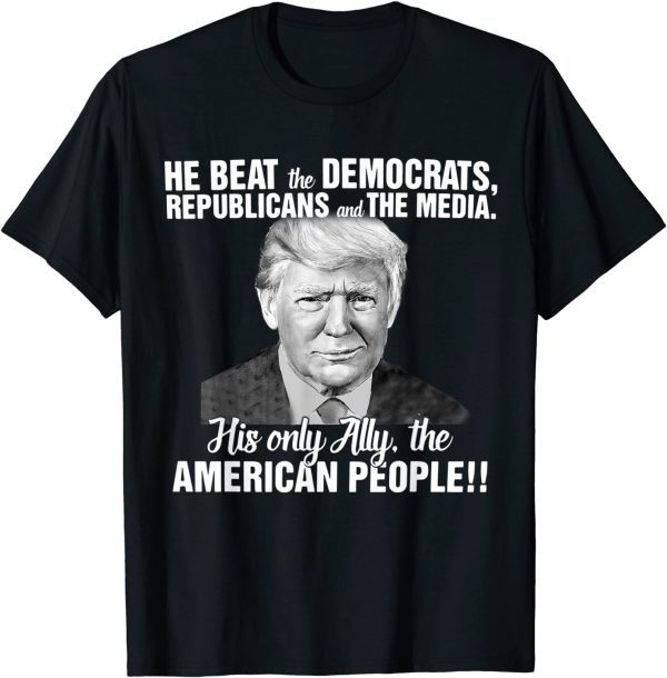 He Beat The Democrats, Republicans And The Media, Pro-Trump 2022 Shirt