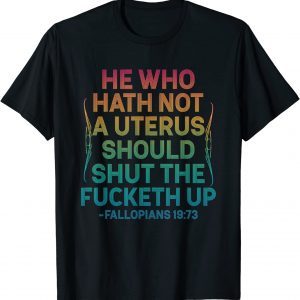 He Who Hath No Uterus Shall Shut The F-cketh Up Vintage Classic Shirt