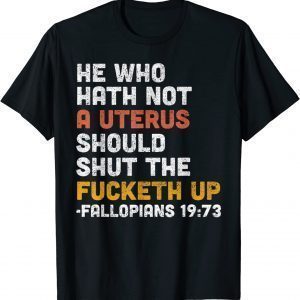 He Who Hath Not A Uterus Should Shut The Fucketh T-Shirt