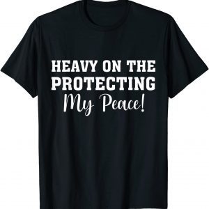 Heavy On The Protecting My Peace 2022 Shirt