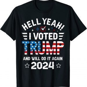 Hell Yeah I Voted Trump And Will Do It Again 2024 Limited Shirt