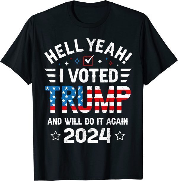 Hell Yeah I Voted Trump And Will Do It Again 2024 Limited Shirt