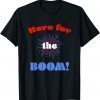 Here for Fireworks Booms July 4th Red White Blue Americana Classic Shirt