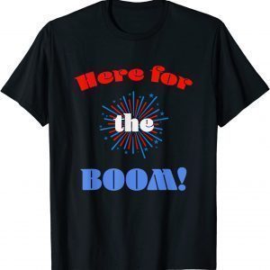 Here for Fireworks Booms July 4th Red White Blue Americana Classic Shirt