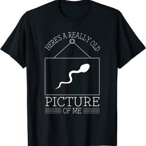 Here's A Really Old Picture Of Me T-Shirt