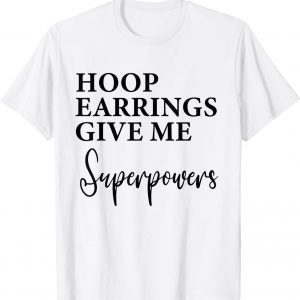 Hoop Earrings Give Me Super Powers 2022 Shirt