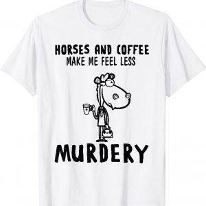 Horses And Coffee Make Me Feel Less Murdery 2022 Shirt