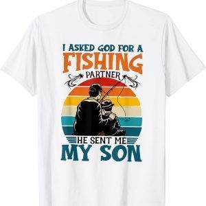 I Asked God for a Fishing Partner and He Sent Me My Son 2022 Shirt