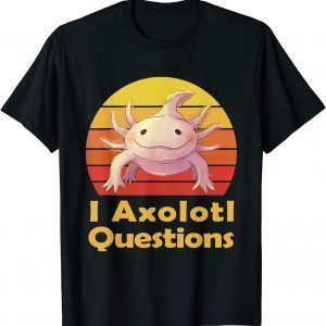 I Axolotl Questions Classic Shirt