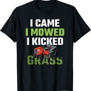 I Came I Mowed I Kicked Grass Lawn Mowing Gardener 2022 Shirt