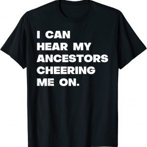 I Can Hear My Ancestors Cheering Me On 2022 Shirt