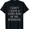 I Can't I Have A Long Run In The Morning 2022 Shirt