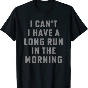 I Can't I Have A Long Run In The Morning 2022 Shirt