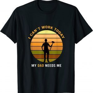 I Can't Work Today My Dad, Fathers Day Classic Shirt