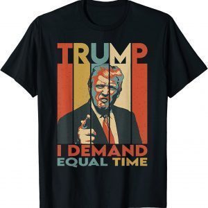 I Demand Equal Time Trump 2022 Shirt