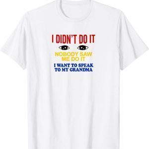 I Didn't Do It Nobody Saw Me I Want To Speak To My Grandma 2022 Shirt