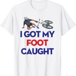 I Got My Foot Caught Funny Bike Fall Joe Biden 2022 Shirt