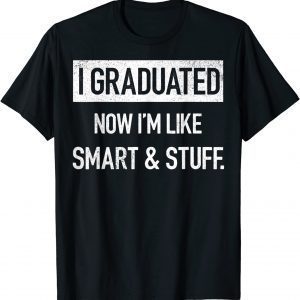 I Graduated Now I'm Like Smart And Stuff 2022 Graduation Classic Shirt