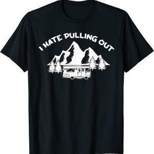 I Hate Pulling Out Cool Camper Lover T-Shirt