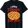 I Have Fillings For You Cherry Pie T-Shirt
