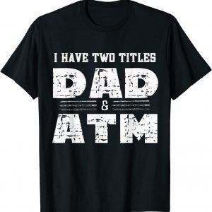 I Have Two Titles Dad & ATM Fathers Day 2022 Shirt