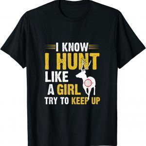 I Know I Hunt Like A Girl Try To Keep Up 2022 Shirt