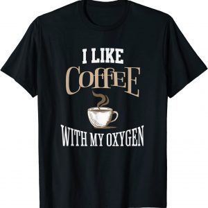 I Like Coffee With My Oxygen Coffee Quote for Coffee Lovers 2022 Shirt