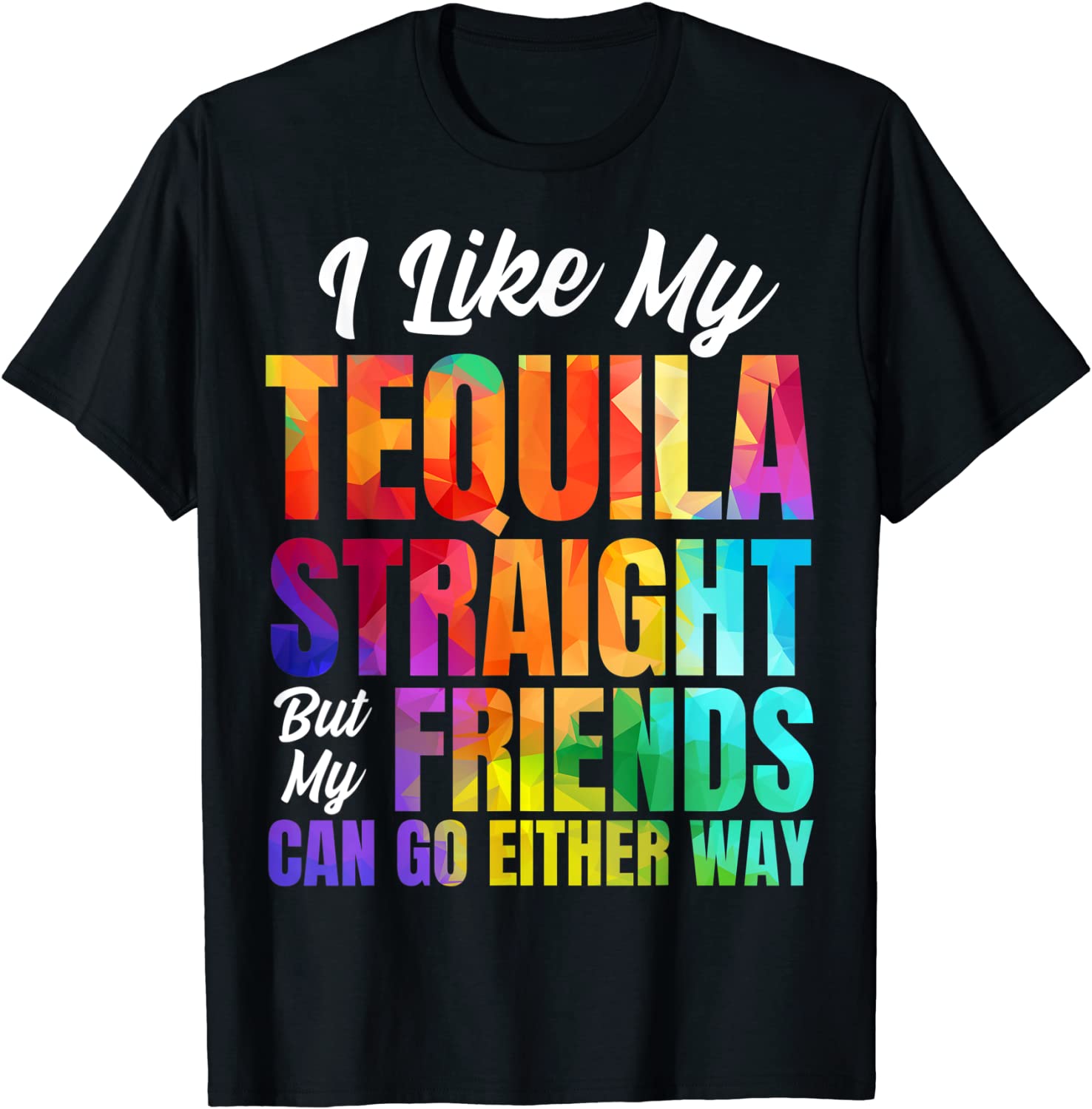 I Like My Tequila Straight But My Friends Can Go Either Way Classic Shirt