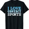 I Love Contact Sports Classic Shirt