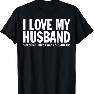 I Love My Husband But Sometimes I Wanna Square Up Classic Shirt