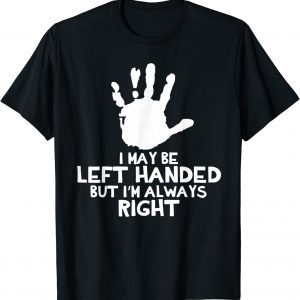 I May Be Left Handed but I'm Always Right Handwriting Lefty T-Shirt