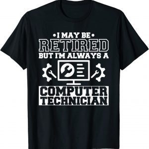 I May Be Retired But I'm Always A Computer Technician 2022 Shirt