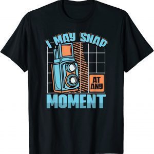 I May Snap At Any Moment Photography Lover Camera 2022 Shirt