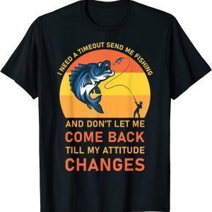 I Need A Timeout Send Me Fishing Fishermen T-Shirt