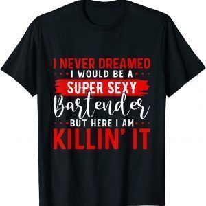 I Never Dreamed I Super Sexy Bartender Bartender Cocktail 2022 Shirt