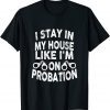 I Stay In My House Like I'm On Probation Classic Shirt