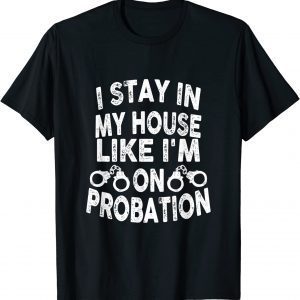 I Stay In My House Like I'm On Probation Classic Shirt